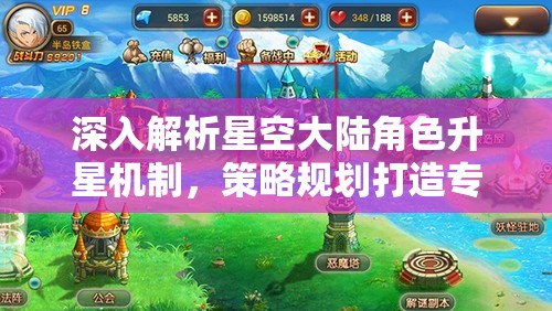 深入解析星空大陆角色升星机制，策略规划打造专属梦幻战队指南