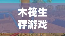 木筏生存游戏攻略，资源管理技巧及电池充电器与引擎控制器制作与用法