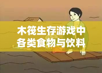 木筏生存游戏中各类食物与饮料的恢复效果全面详细揭秘