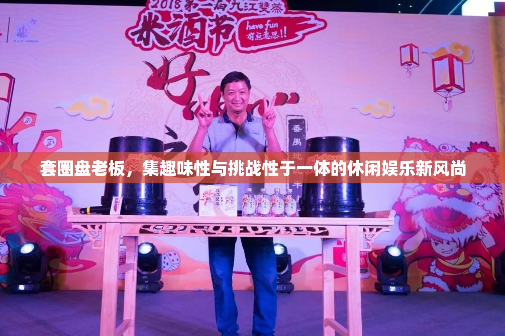 套圈盘老板，集趣味性与挑战性于一体的休闲娱乐新风尚