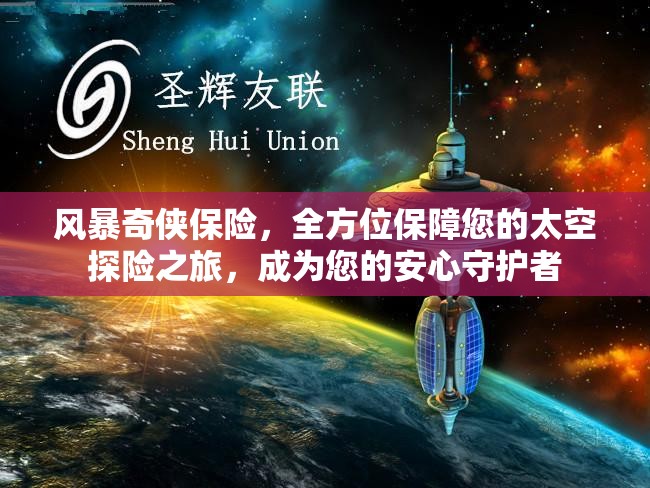 风暴奇侠保险，全方位保障您的太空探险之旅，成为您的安心守护者