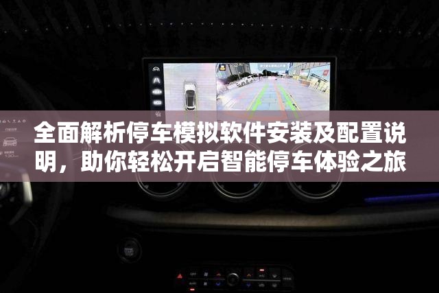 全面解析停车模拟软件安装及配置说明，助你轻松开启智能停车体验之旅