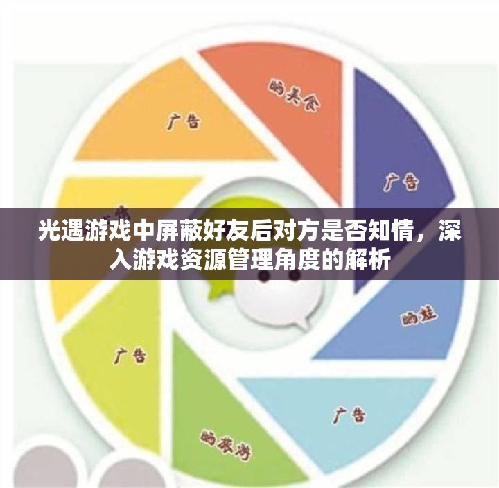 光遇游戏中屏蔽好友后对方是否知情，深入游戏资源管理角度的解析