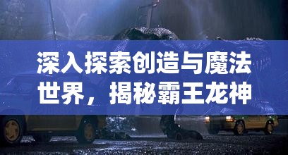 深入探索创造与魔法世界，揭秘霸王龙神秘栖息地的奥秘