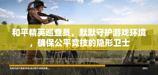 和平精英巡查员，默默守护游戏环境，确保公平竞技的隐形卫士