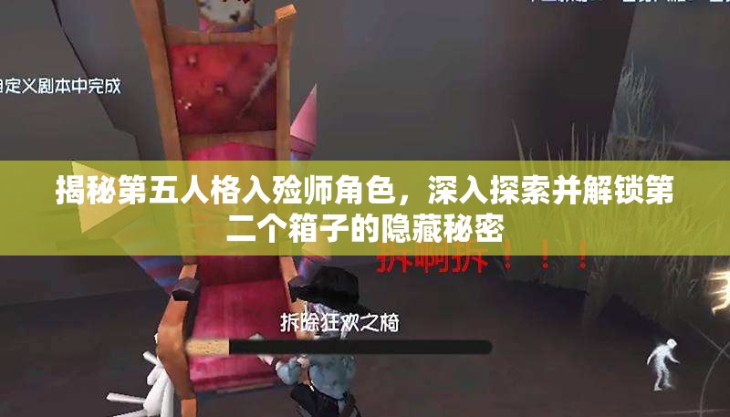 揭秘第五人格入殓师角色，深入探索并解锁第二个箱子的隐藏秘密