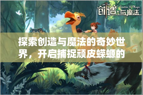 探索创造与魔法的奇妙世界，开启捕捉顽皮蝾螈的冒险之旅
