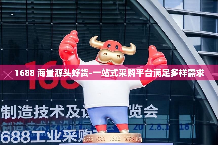 1688 海量源头好货-一站式采购平台满足多样需求