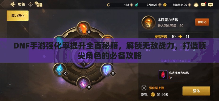 DNF手游强化率提升全面秘籍，解锁无敌战力，打造顶尖角色的必备攻略