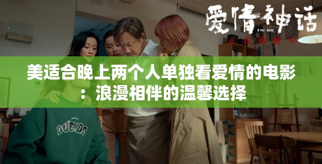 美适合晚上两个人单独看爱情的电影：浪漫相伴的温馨选择