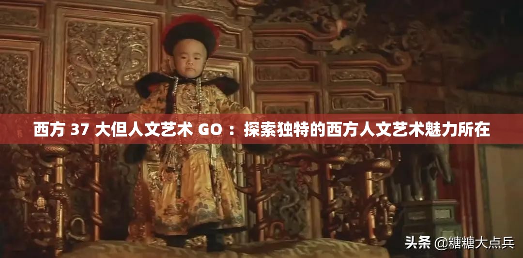 西方 37 大但人文艺术 GO ：探索独特的西方人文艺术魅力所在