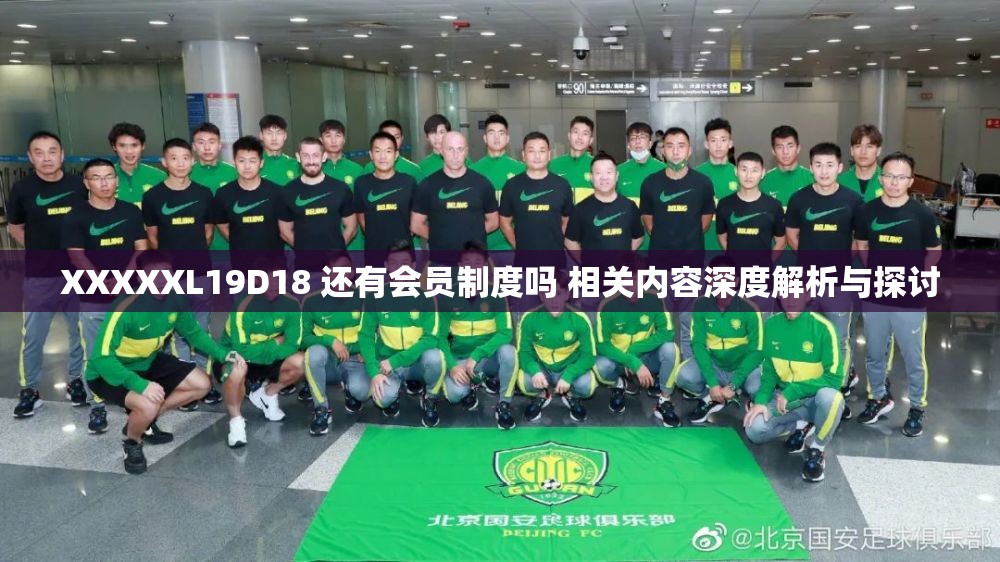 XXXXXL19D18 还有会员制度吗 相关内容深度解析与探讨