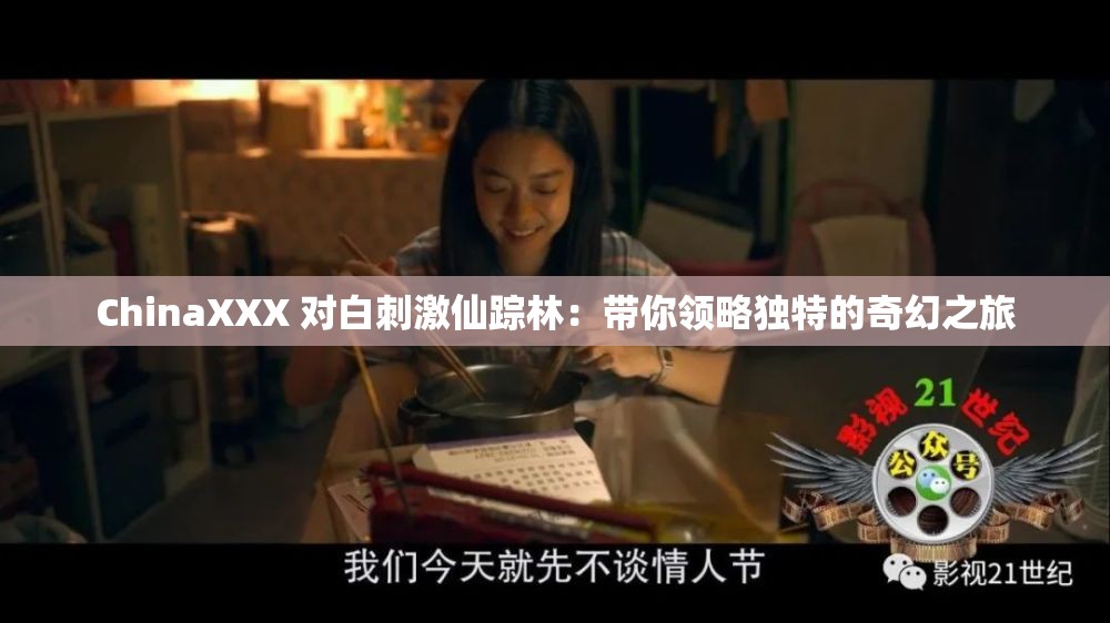 ChinaXXX 对白刺激仙踪林：带你领略独特的奇幻之旅