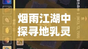 烟雨江湖中探寻地乳灵浆，解锁星云剑诀不可或缺的神秘钥匙
