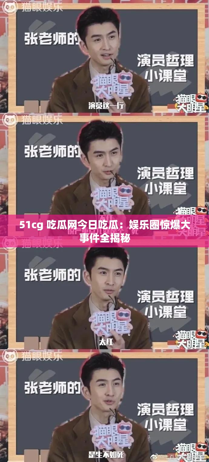 51cg 吃瓜网今日吃瓜：娱乐圈惊爆大事件全揭秘