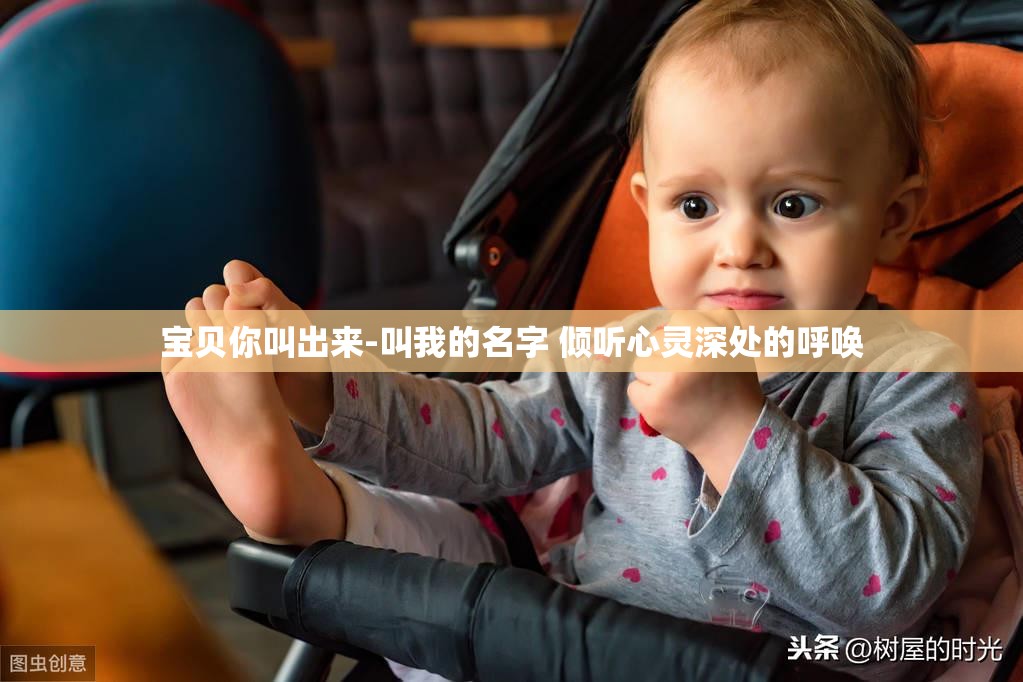 宝贝你叫出来-叫我的名字 倾听心灵深处的呼唤