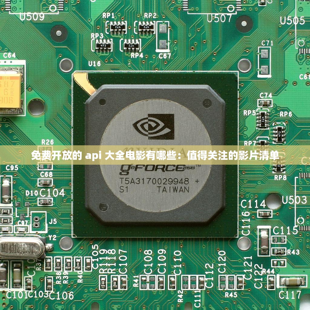 免费开放的 api 大全电影有哪些：值得关注的影片清单