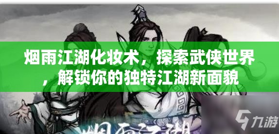 烟雨江湖化妆术，探索武侠世界，解锁你的独特江湖新面貌