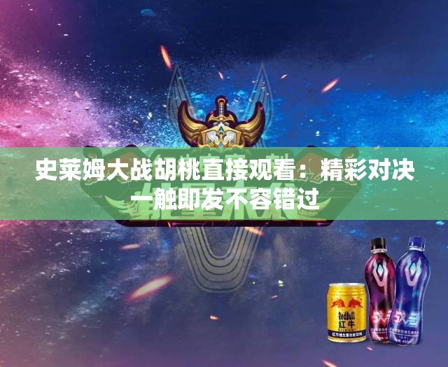 史莱姆大战胡桃直接观看：精彩对决一触即发不容错过