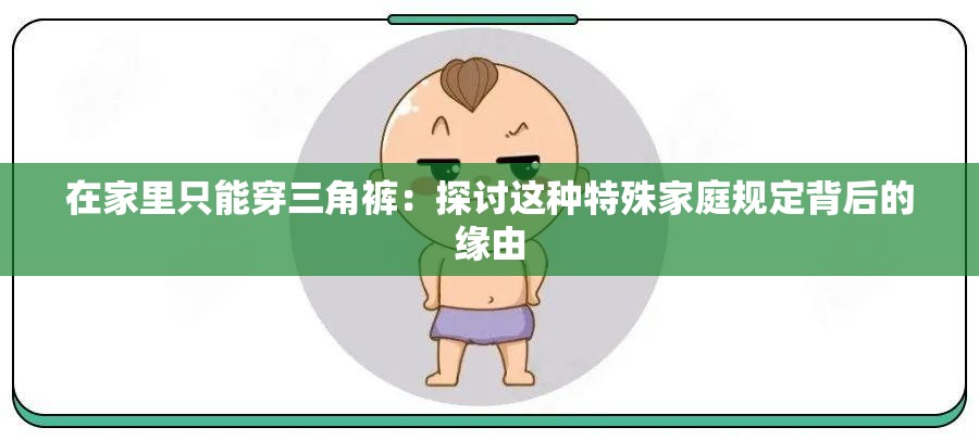 在家里只能穿三角裤：探讨这种特殊家庭规定背后的缘由
