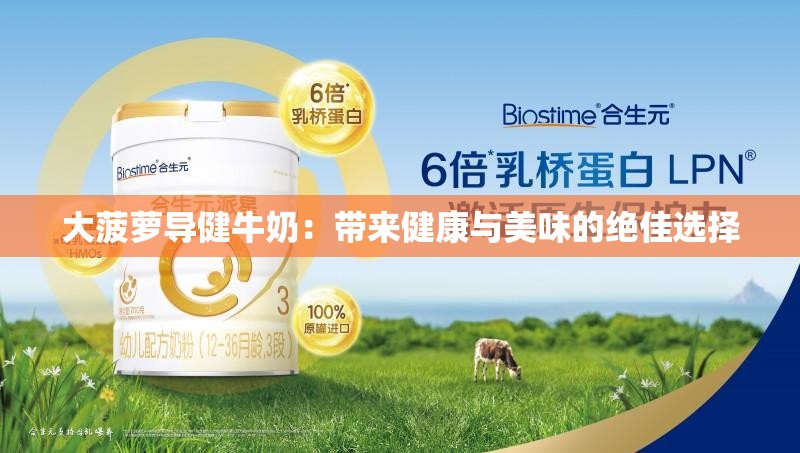 大菠萝导健牛奶：带来健康与美味的绝佳选择