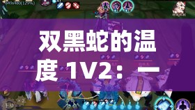 双黑蛇的温度 1V2：一场惊心动魄的生死较量