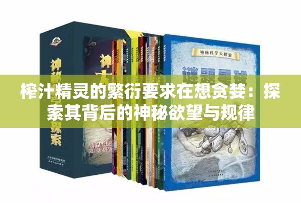 榨汁精灵的繁衍要求在想贪婪：探索其背后的神秘欲望与规律