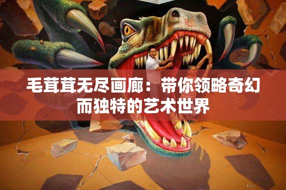 毛茸茸无尽画廊：带你领略奇幻而独特的艺术世界