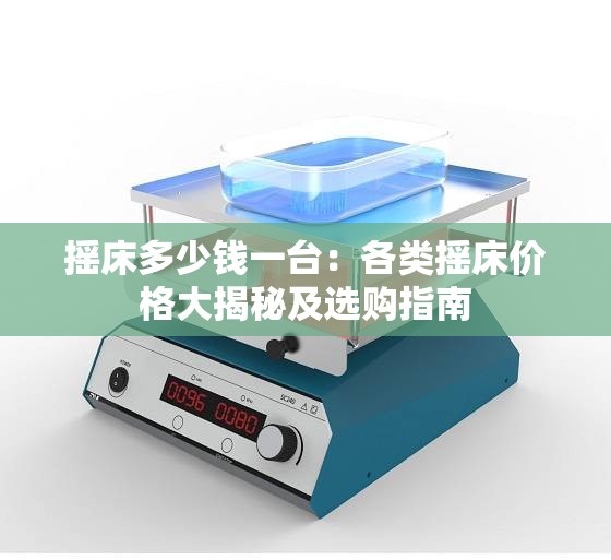 摇床多少钱一台：各类摇床价格大揭秘及选购指南