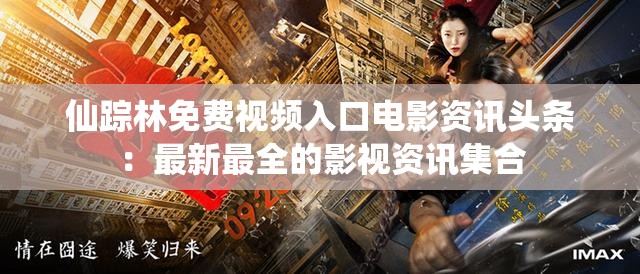 仙踪林免费视频入口电影资讯头条：最新最全的影视资讯集合