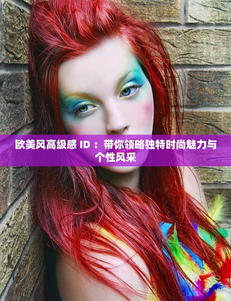 欧美风高级感 ID ：带你领略独特时尚魅力与个性风采