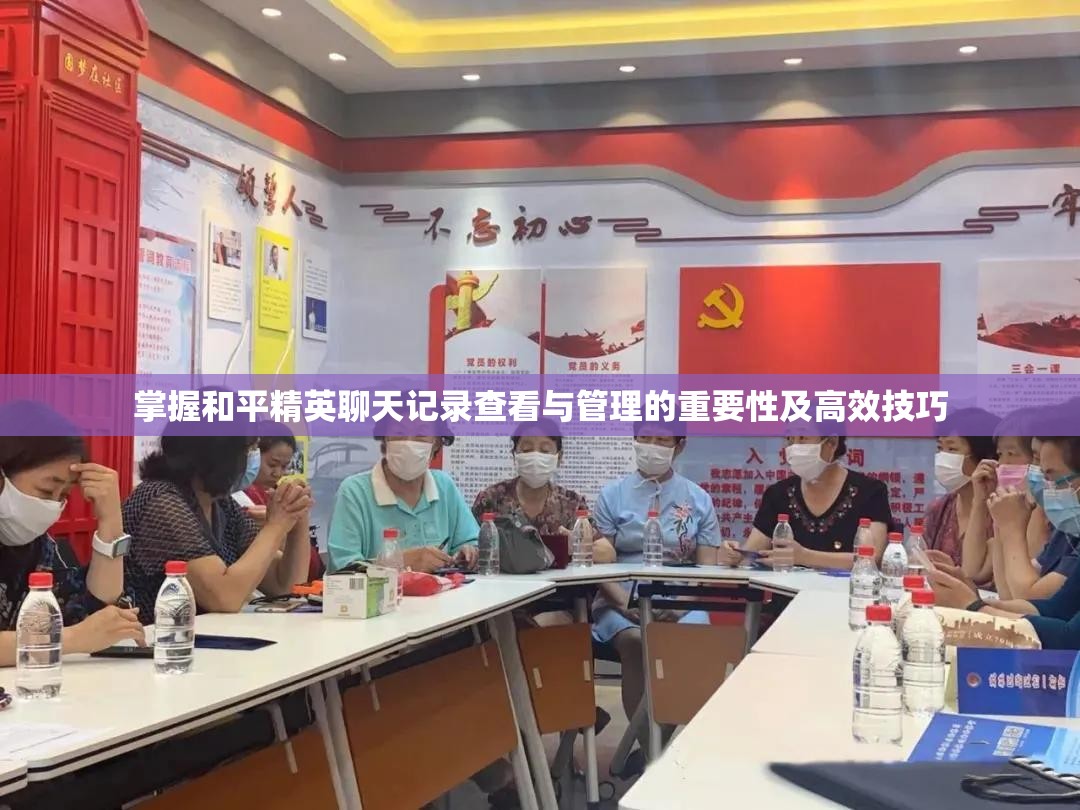掌握和平精英聊天记录查看与管理的重要性及高效技巧