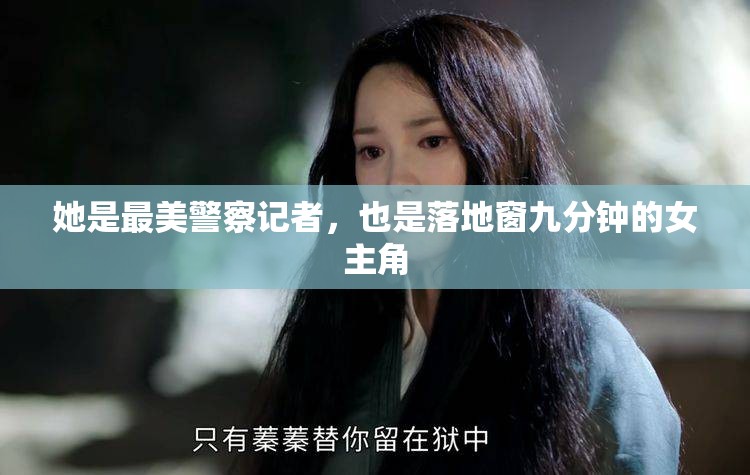 她是最美警察记者，也是落地窗九分钟的女主角