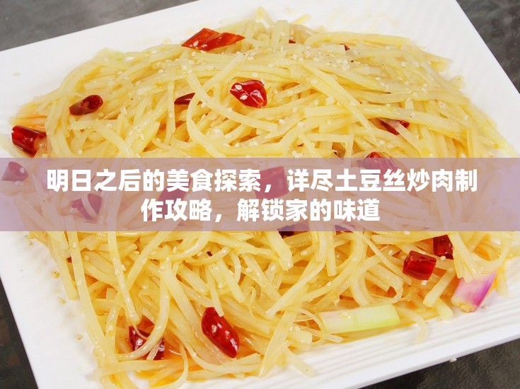 明日之后的美食探索，详尽土豆丝炒肉制作攻略，解锁家的味道