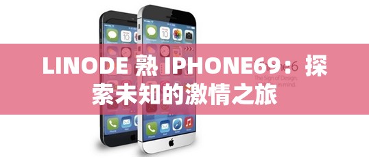 LINODE 熟 IPHONE69：探索未知的激情之旅