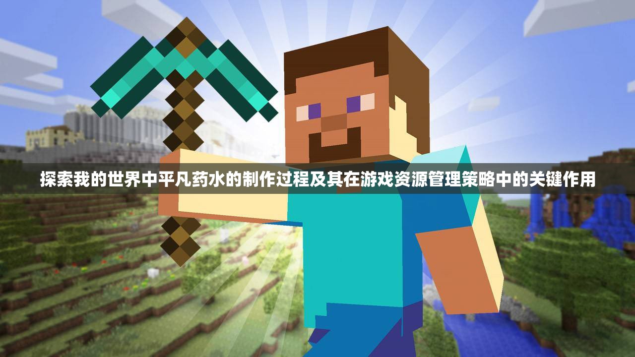 探索我的世界中平凡药水的制作过程及其在游戏资源管理策略中的关键作用