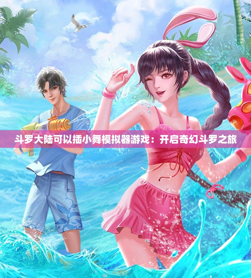 斗罗大陆可以插小舞模拟器游戏：开启奇幻斗罗之旅