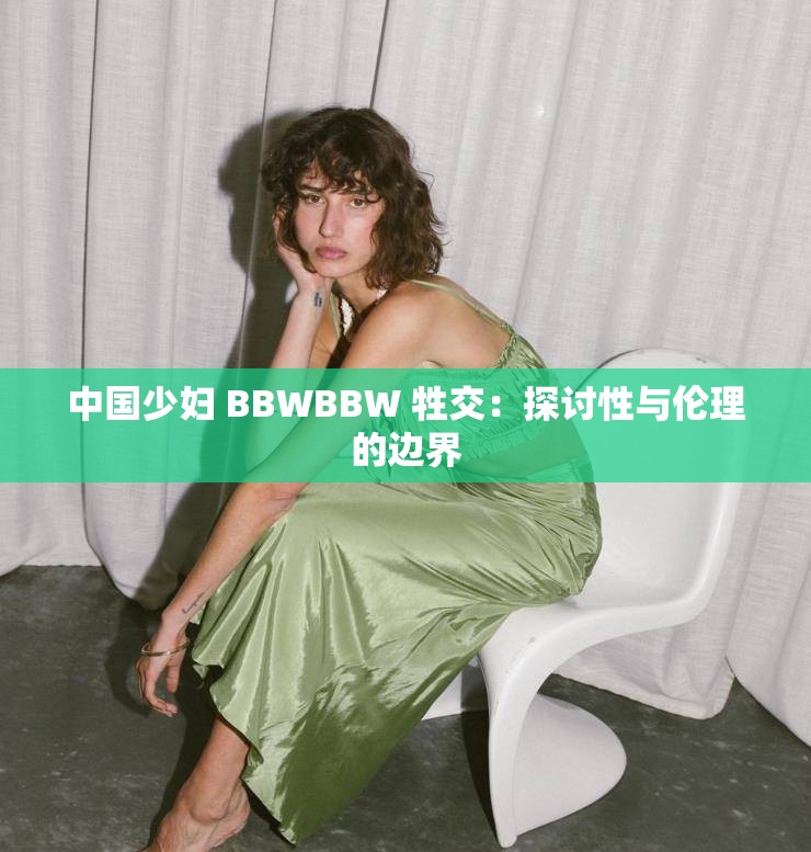 中国少妇 BBWBBW 牲交：探讨性与伦理的边界