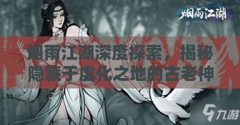 烟雨江湖深度探索，揭秘隐藏于虚化之地的古老神秘入口