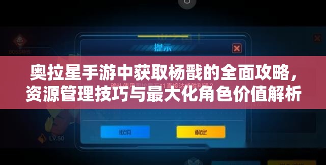 奥拉星手游中获取杨戬的全面攻略，资源管理技巧与最大化角色价值解析