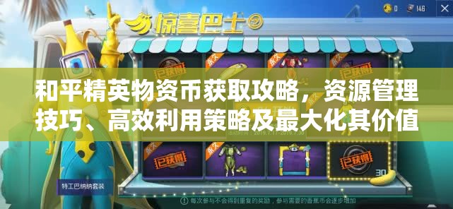 和平精英物资币获取攻略，资源管理技巧、高效利用策略及最大化其价值方法