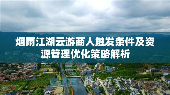 烟雨江湖云游商人触发条件及资源管理优化策略解析