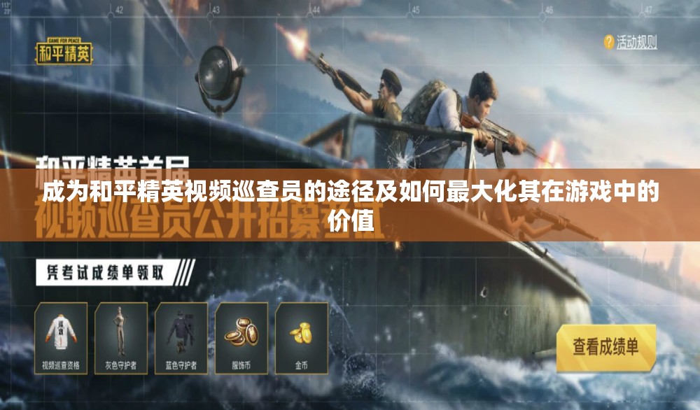 成为和平精英视频巡查员的途径及如何最大化其在游戏中的价值