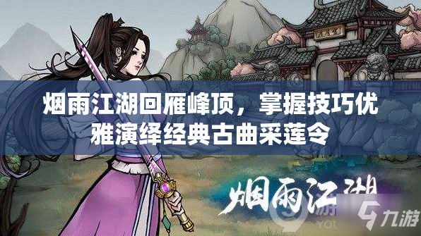 烟雨江湖回雁峰顶，掌握技巧优雅演绎经典古曲采莲令