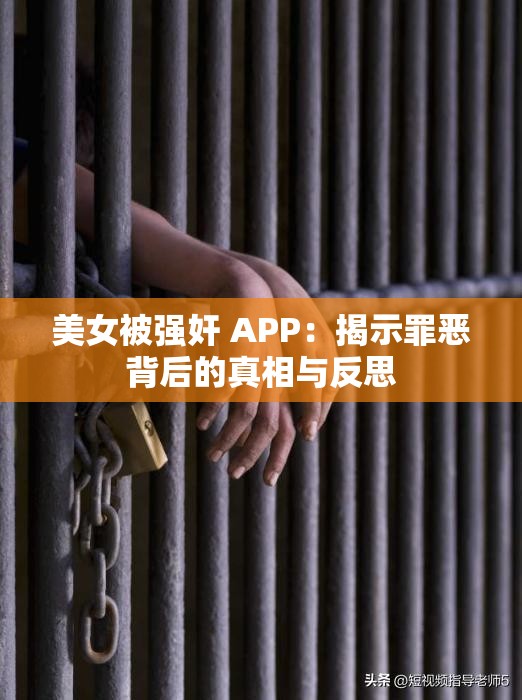 美女被强奸 APP：揭示罪恶背后的真相与反思