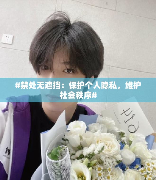 #禁处无遮挡：保护个人隐私，维护社会秩序#