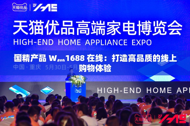 国精产品 W灬1688 在线：打造高品质的线上购物体验