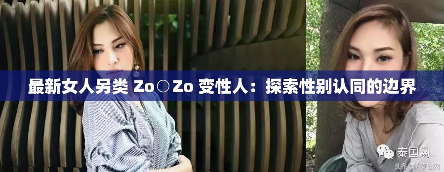 最新女人另类 Zo○Zo 变性人：探索性别认同的边界
