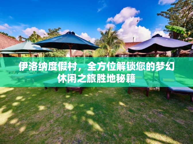 伊洛纳度假村，全方位解锁您的梦幻休闲之旅胜地秘籍