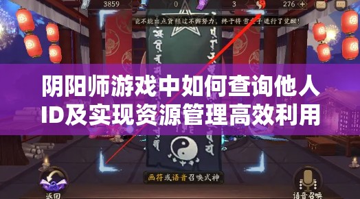 阴阳师游戏中如何查询他人ID及实现资源管理高效利用与避免资源浪费策略